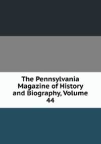 The Pennsylvania Magazine of History and Biography, Volume 44