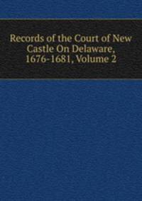 Records of the Court of New Castle On Delaware, 1676-1681, Volume 2