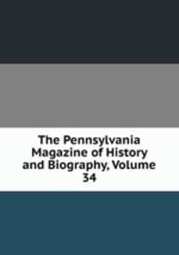 The Pennsylvania Magazine of History and Biography, Volume 34