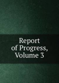Report of Progress, Volume 3