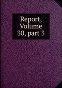 Report, Volume 30, part 3