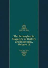 The Pennsylvania Magazine of History and Biography, Volume 14