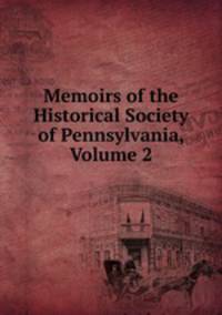 Memoirs of the Historical Society of Pennsylvania, Volume 2