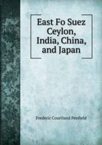 East Fo Suez Ceylon, India, China, and Japan