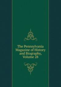 The Pennsylvania Magazine of History and Biography, Volume 28