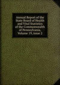 Annual Report of the State Board of Health and Vital Statistics of the Commonwealth of Pennsylvania, Volume 19, issue 2