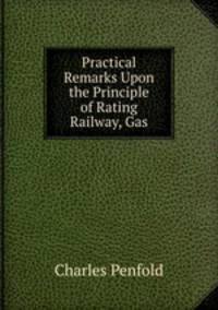 Practical Remarks Upon the Principle of Rating Railway, Gas