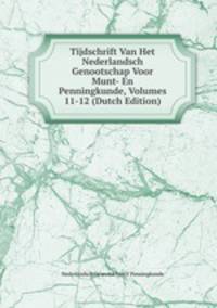Tijdschrift Van Het Nederlandsch Genootschap Voor Munt- En Penningkunde, Volumes 11-12 (Dutch Edition)
