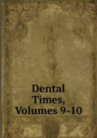 Dental Times, Volumes 9-10