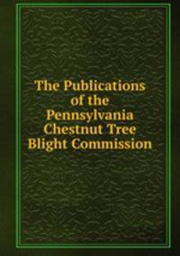 The Publications of the Pennsylvania Chestnut Tree Blight Commission