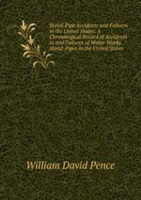 Stand-Pipe Accidents and Failures in the United States: A Chronological Record of Accidents to and Failures of Water-Works Stand-Pipes in the United States .
