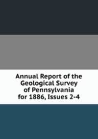 Annual Report of the Geological Survey of Pennsylvania for 1886, Issues 2-4