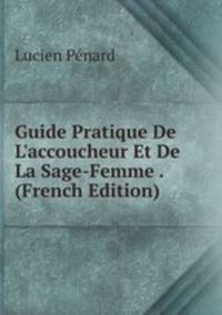 Guide Pratique De L'accoucheur Et De La Sage-Femme . (French Edition)
