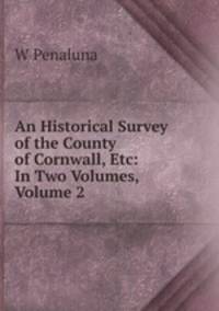 An Historical Survey of the County of Cornwall, Etc: In Two Volumes, Volume 2