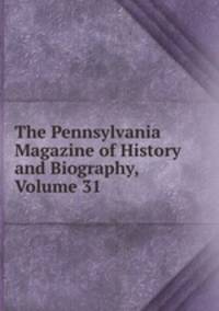 The Pennsylvania Magazine of History and Biography, Volume 31