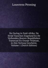 De Oorlog in Zuid-Afrika: De Strijd Tusschen Engeland En De Verbonden Boeren-Republieken Transvaal En Oranje-Vrijstaat, in Zijn Verloop Geschetst, Volume 1 (Dutch Edition)