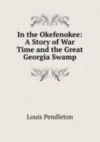 In the Okefenokee: A Story of War Time and the Great Georgia Swamp