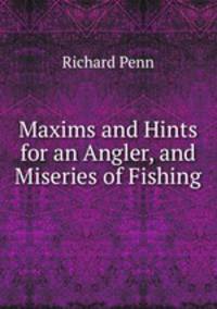 Maxims and Hints for an Angler, and Miseries of Fishing