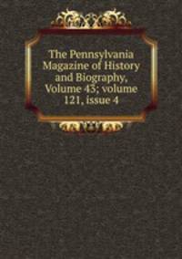 The Pennsylvania Magazine of History and Biography, Volume 43; volume 121, issue 4