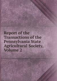 Report of the Transactions of the Pennsylvania State Agricultural Society, Volume 2