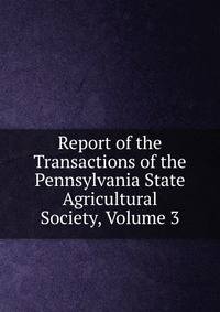 Report of the Transactions of the Pennsylvania State Agricultural Society, Volume 3