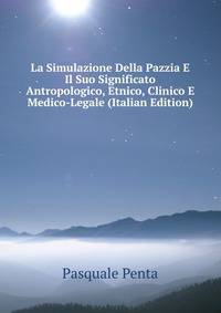 La Simulazione Della Pazzia E Il Suo Significato Antropologico, Etnico, Clinico E Medico-Legale (Italian Edition)