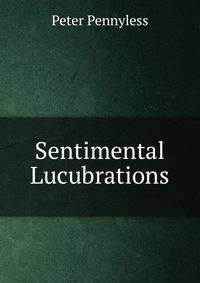 Sentimental Lucubrations