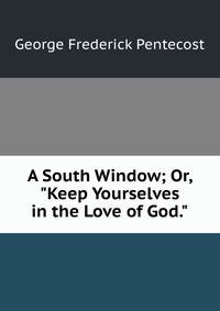 A South Window; Or, "Keep Yourselves in the Love of God."