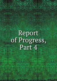 Report of Progress, Part 4