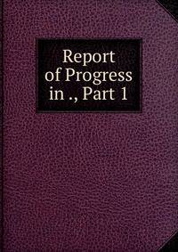 Report of Progress in ., Part 1