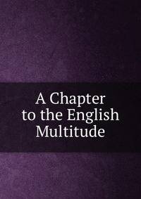 A Chapter to the English Multitude