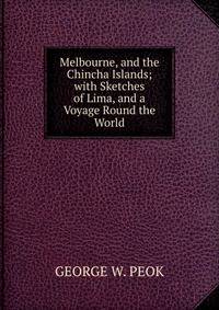 Melbourne, and the Chincha Islands; with Sketches of Lima, and a Voyage Round the World