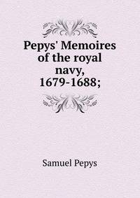 Pepys' Memoires of the royal navy, 1679-1688;