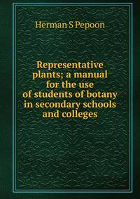 Representative plants; a manual for the use of students of botany in secondary schools and colleges