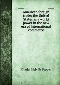 American foreign trade; the United States as a world power in the new era of international commerce