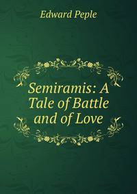 Semiramis: A Tale of Battle and of Love