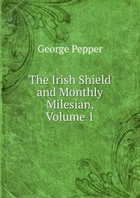 The Irish Shield and Monthly Milesian, Volume 1