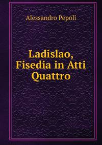 Ladislao, Fisedia in Atti Quattro