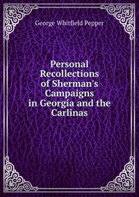 Personal Recollections of Sherman's Campaigns in Georgia and the Carlinas