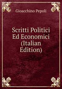 Scritti Politici Ed Economici (Italian Edition)