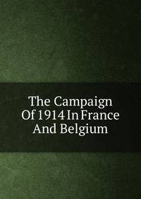 The Campaign Of 1914 In France And Belgium
