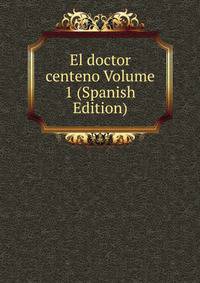 El doctor centeno Volume 1 (Spanish Edition)