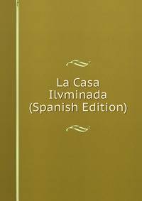 La Casa Ilvminada (Spanish Edition)