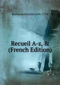 Recueil A-z, &amp; (French Edition)