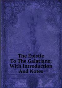 The Epistle To The Galatians; With Introduction And Notes