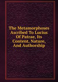 The Metamorphoses Ascribed To Lucius Of Patrae, Its Content, Nature, And Authorship