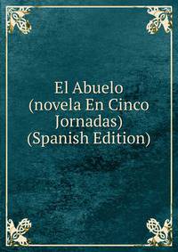 El Abuelo (novela En Cinco Jornadas) (Spanish Edition)
