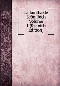 La familia de Leon Roch Volume 1 (Spanish Edition)
