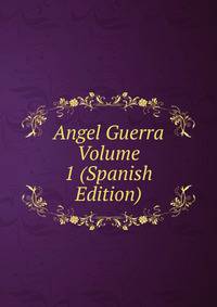 Angel Guerra Volume 1 (Spanish Edition)