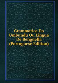 Grammatica Do Umbundu Ou Lingua De Benguella (Portuguese Edition)